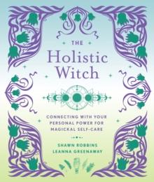 The Holistic Witch : Connecting with Your Personal Power for Magickal Self-Care