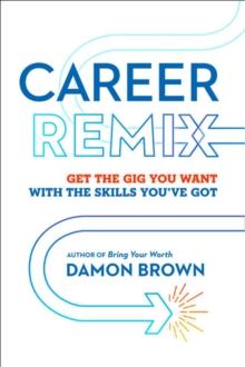 Career Remix : Get the Gig You Want with the Skills You've Got