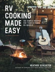 RV Cooking Made Easy : 100 Simple Recipes for Your Kitchen on Wheels: A Cookbook