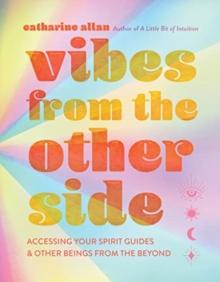 Vibes from the Other Side : Accessing Your Spirit Guides & Other Beings from the Beyond