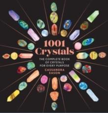 1001 Crystals : The Complete Book of Crystals for Every Purpose