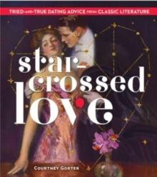 Star-Crossed Love : Tried-and-True Dating Advice from Classic Literature