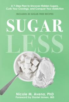 Sugarless : A 7-Step Plan to Uncover Hidden Sugars, Curb Your Cravings, and Conquer Your Addiction