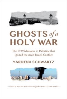 Ghosts of a Holy War : The 1929 Massacre in Palestine that Ignited the Arab-Israeli Conflict