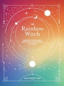 The Rainbow Witch : Enhance Your Magic with the Secret Powers of Color