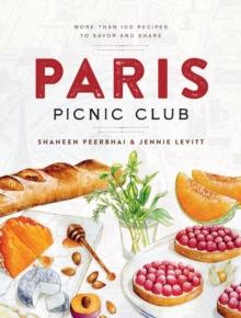 Paris Picnic Club : More Than 100 Recipes to Savor and Share