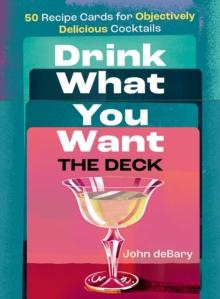 Drink What You Want: The Deck : 50 Recipe Cards for Objectively Delicious Cocktails