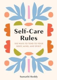 Self-Care Rules : 100 Ways to Tend to Your Body, Mind, and Spirit