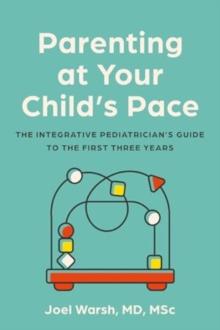 Parenting at Your Child's Pace : The Integrative Pediatricians Guide to the First Three Years