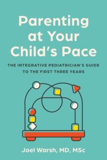 Parenting at Your Child's Pace : The Integrative Pediatrician's Guide to the First Three Years