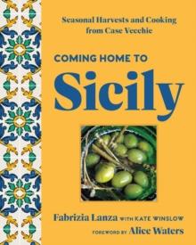 Coming Home to Sicily : Seasonal Harvests and Cooking from Case Vecchie