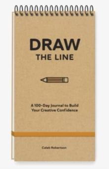 Draw the Line : A 100-Day Journal to Build Your Creative Confidence