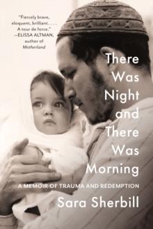 There Was Night and There Was Morning : A Memoir of Trauma and Redemption