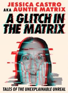 A Glitch in the Matrix : Tales of the Unexplainable Unreal