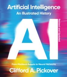 Artificial Intelligence: An Illustrated History : From Medieval Robots to Neural Networks