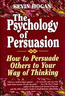 Psychology of Persuasion, The : How To Persuade Others To Your Way Of Thinking