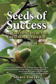 Seeds of Success : 17 Ways to Nurture the Greatness Within You