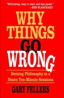 Why Things Go Wrong : Deming Philosophy in a Dozen Ten-Minute Sessions