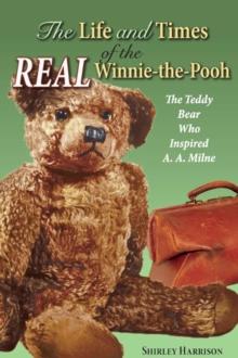 The Life and Times of the Real Winnie-the-Pooh : The Teddy Bear Who Inspired A. A. Milne