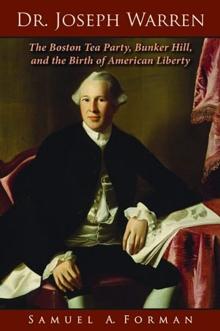 Dr. Joseph Warren : The Boston Tea Party, Bunker Hill, and the Birth of American Liberty