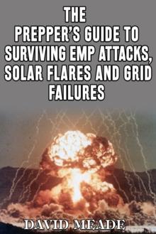 The Prepper's Guide to Surviving EMP Attacks, Solar Flares and Grid Failures