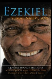 Ezekiel, Yuma'S Native Son : A Journey Through the Eyes of a Centenarian: Bishop Herman E. Dean