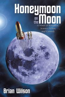 Honeymoon on the Moon : A Novel of Romance, Science Fiction, and Comedy