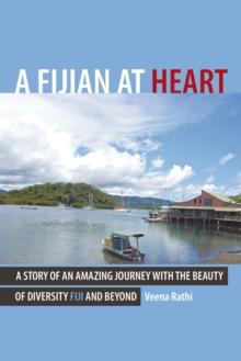 A Fijian at Heart : A Story of an Amazing Journey with the Beauty of Diversity Fiji and Beyond