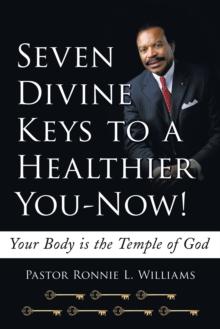 Seven Divine Keys to a Healthier You-Now! : Your Body Is the Temple of God