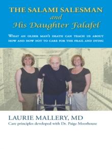 The Salami Salesman and His Daughter Falafel : What an Older Man'S Death Can Teach Us About How and How Not to Care for the Frail and Dying