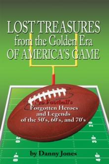 Lost Treasures from the Golden Era of America's Game : Pro Football's Forgotten Heroes and Legends of the 50'S, 60'S, and 70'S