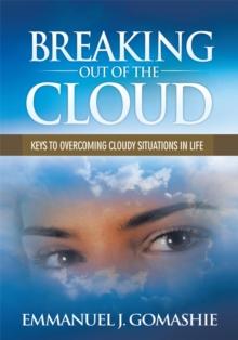 Breaking out of the Cloud : Keys to Overcoming Cloudy Situations in Life