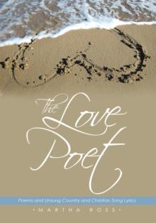 The Love Poet : Poems and Unsung Country and Christian Song Lyrics