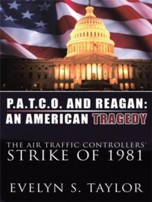 P.A.T.C.O. and Reagan: an American Tragedy : The Air Traffic Controllers' Strike of 1981