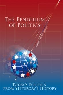 The Pendulum of Politics : Today'S Politics from Yesterday'S History