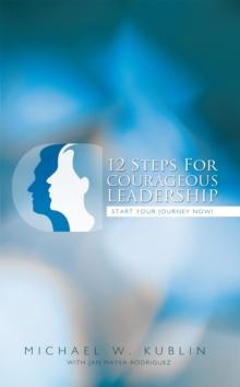 12 Steps for Courageous Leadership : Start Your Journey Now!