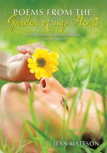 Poems from the Garden of My Heart : An Invitation to the Fellowship of His Presence