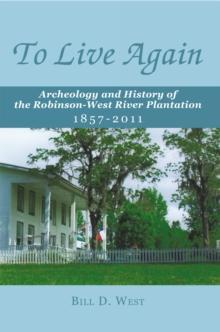 To Live Again : Archeology and History of the Robinson-West  River Plantation 1857-2011