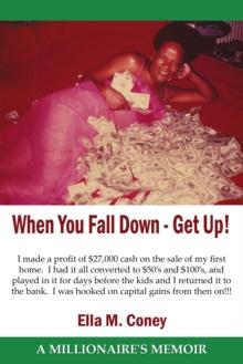 When You Fall Down - Get Up! : A Millionaire's Memoir