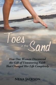 Toes in the Sand : How One Woman Discovered the Gift of Unwavering Faith That Changed Her Life Completely