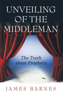 Unveiling of the Middleman : The Truth About Prophecy