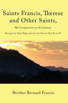 Saints Francis, Therese and Other Saints, My Companions on the Journey : Through the Dark Night and into the Eternal Day, Book Iii