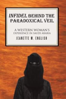 Infidel Behind the Paradoxical Veil : A Western Woman's Experience in Saudi Arabia