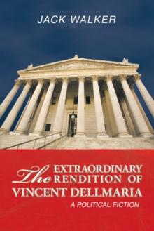 The Extraordinary Rendition of Vincent Dellamaria : A Political Fiction