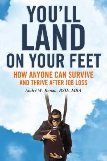 You'll Land on Your Feet : How Anyone Can Survive and Thrive After Job Loss