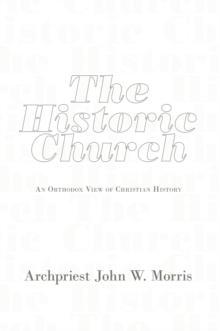 The Historic Church : An Orthodox View of Christian History