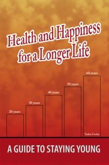 Health and Happiness for a Longer Life : A Guide to Staying Young