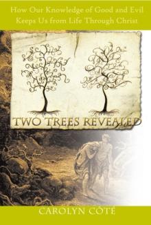 Two Trees Revealed : How Our Knowledge of Good and Evil Keeps Us from Life Through Christ