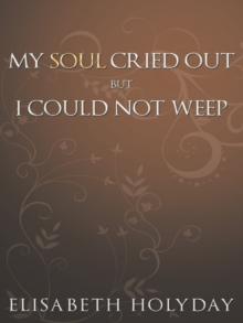 My Soul Cried Out...But I Could Not Weep