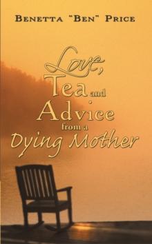 Love, Tea and Advice from a Dying Mother